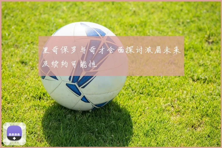 里奇保罗与奇才会面探讨浓眉未来及续约可能性