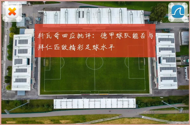 科瓦奇回应批评：德甲球队能否与拜仁匹敌精彩足球水平