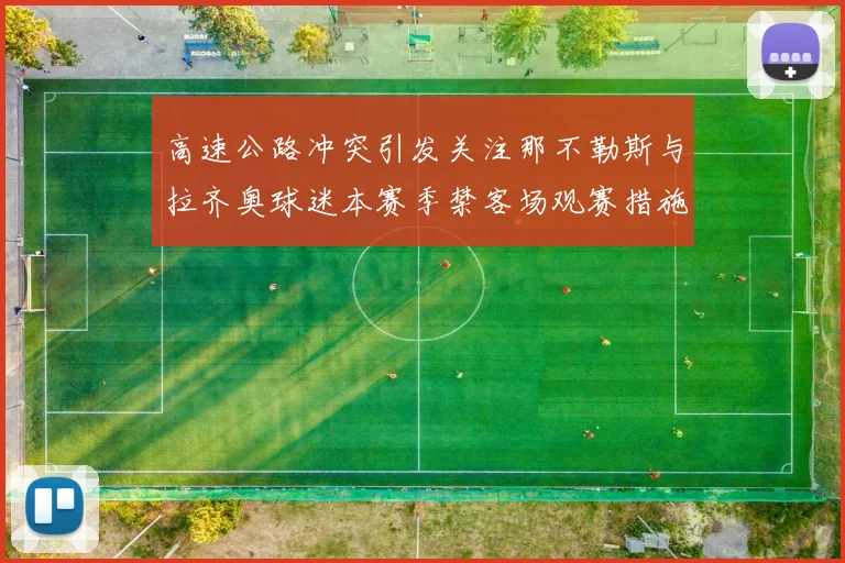 高速公路冲突引发关注那不勒斯与拉齐奥球迷本赛季禁客场观赛措施出台
