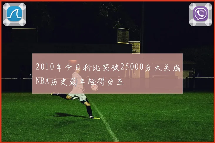 2010年今日科比突破25000分大关成NBA历史最年轻得分王